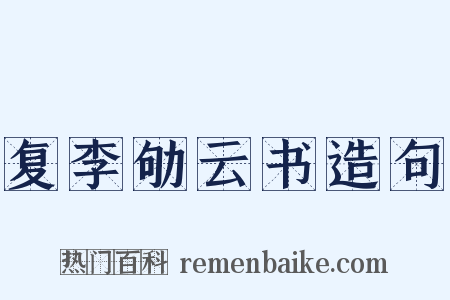 复李劬云书造句是什么意思的图片
